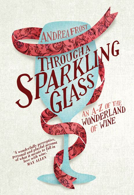 Through a Sparkling Glass: An A-Z of the Wonderland of Wine