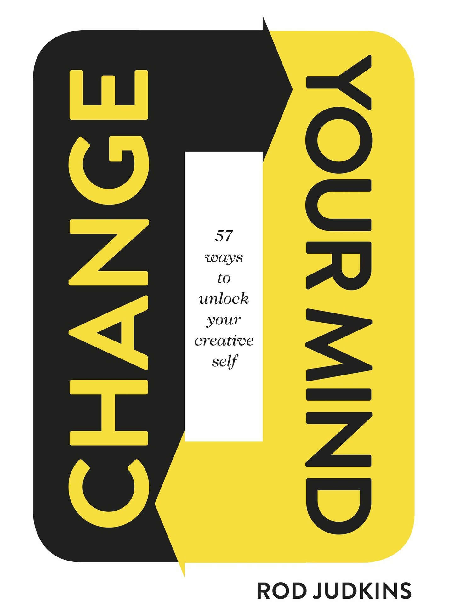 Change Your Mind: 57 Ways to unlock your creative self