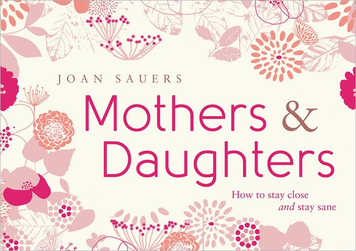 Mothers & Daughters: How to Stay Close and Stay Sane