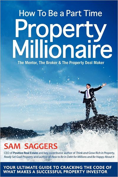 How to Be a Part Time Property Millionaire: The Mentor, the Broker and the Property Deal Maker