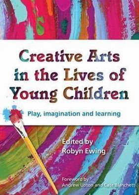 Creative Arts in the Lives of Young Children: Play, Imagination and Learning