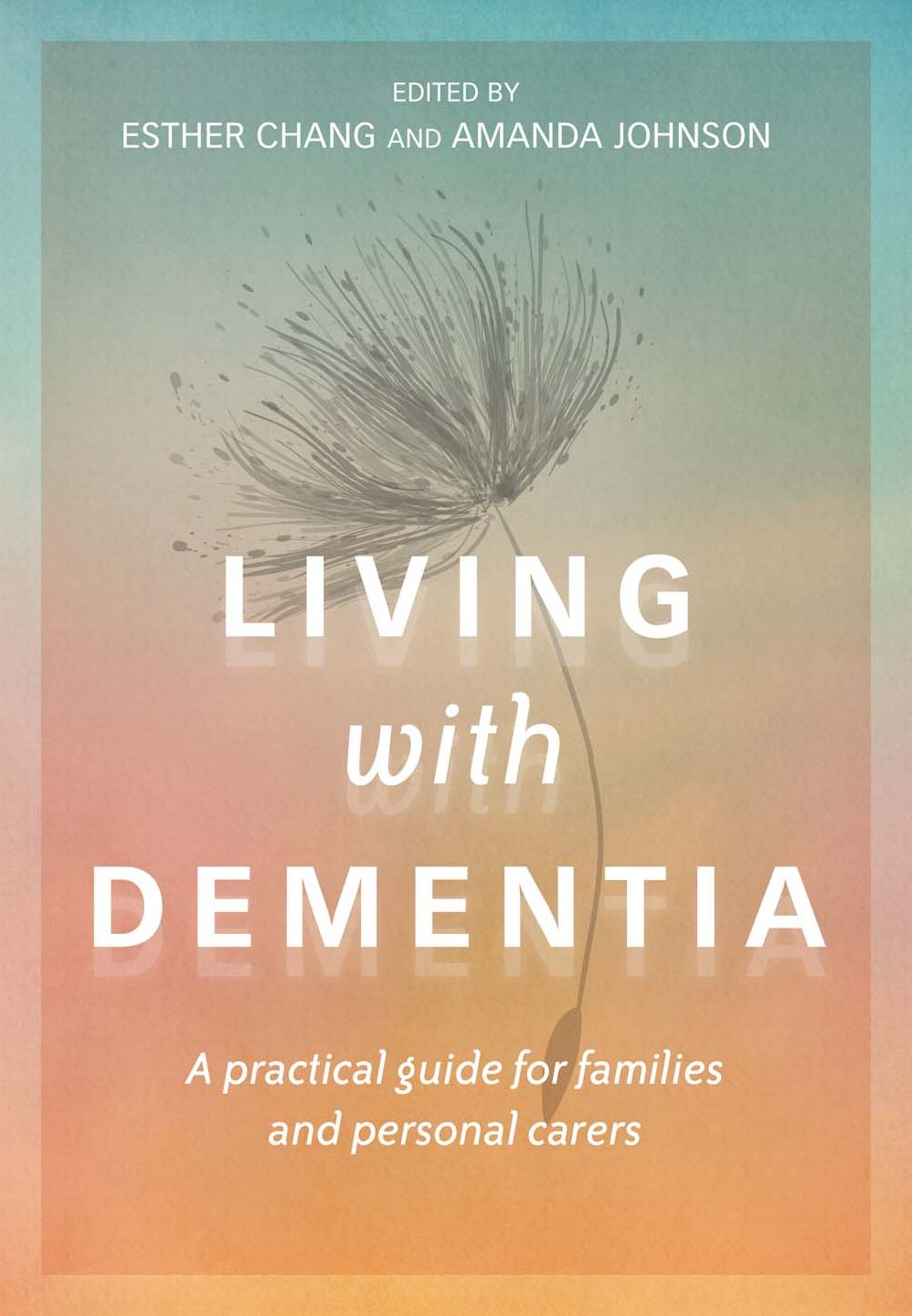 Living with Dementia: A practical guide for families and personal carers