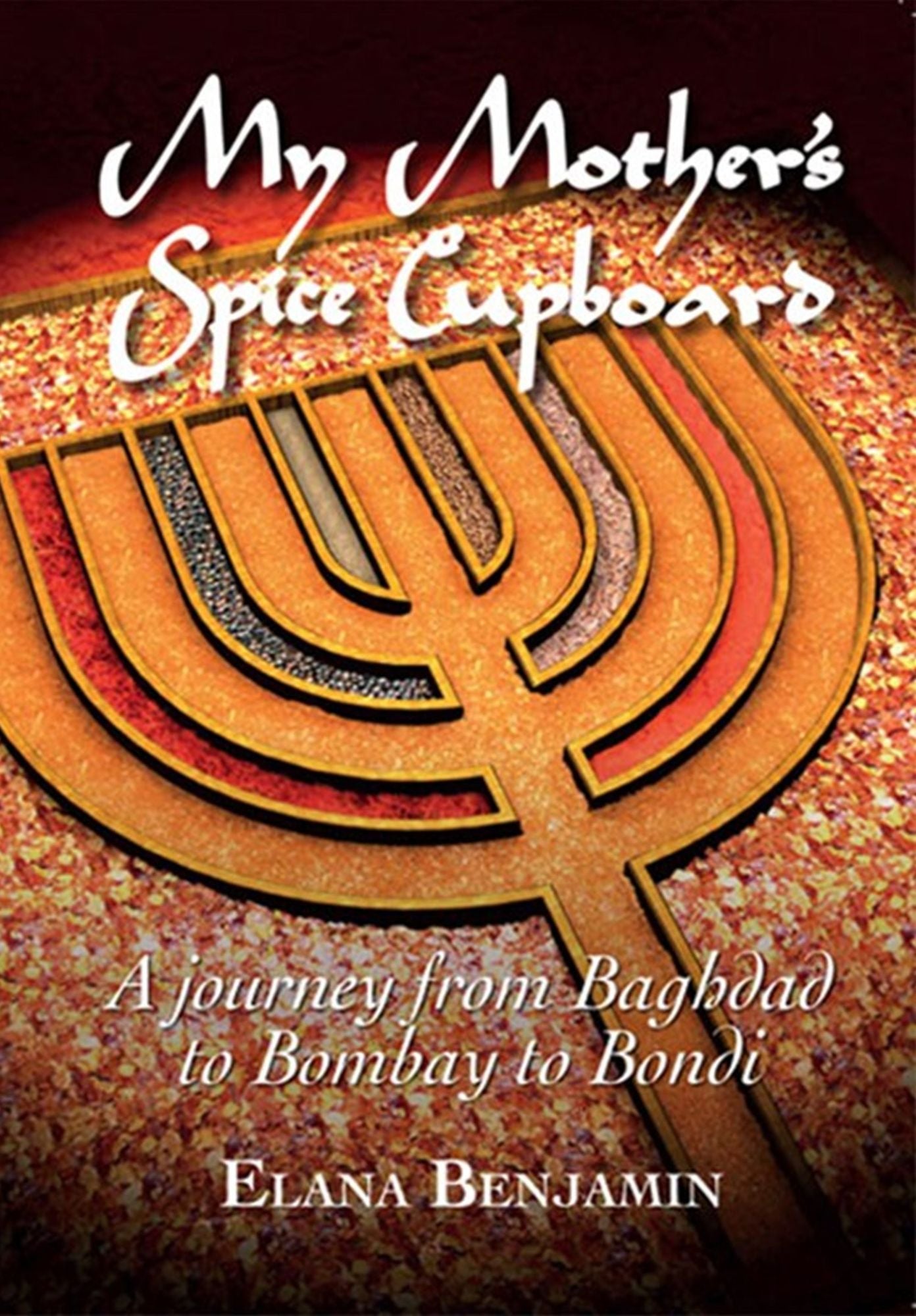 My Mother's Spice Cupboard: A Journey from Baghdad to Bombay to Bondi