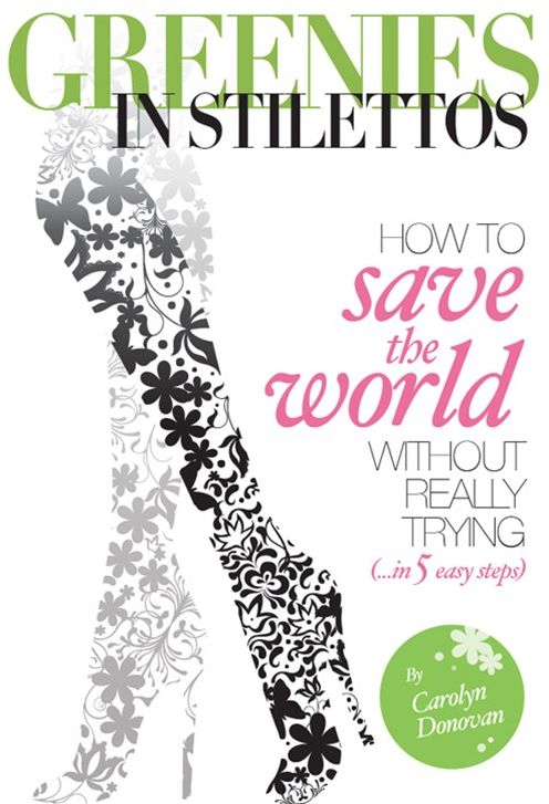 Greenies in Stilettos: How to Save the World in 5 Easy Steps (Without Really Trying)