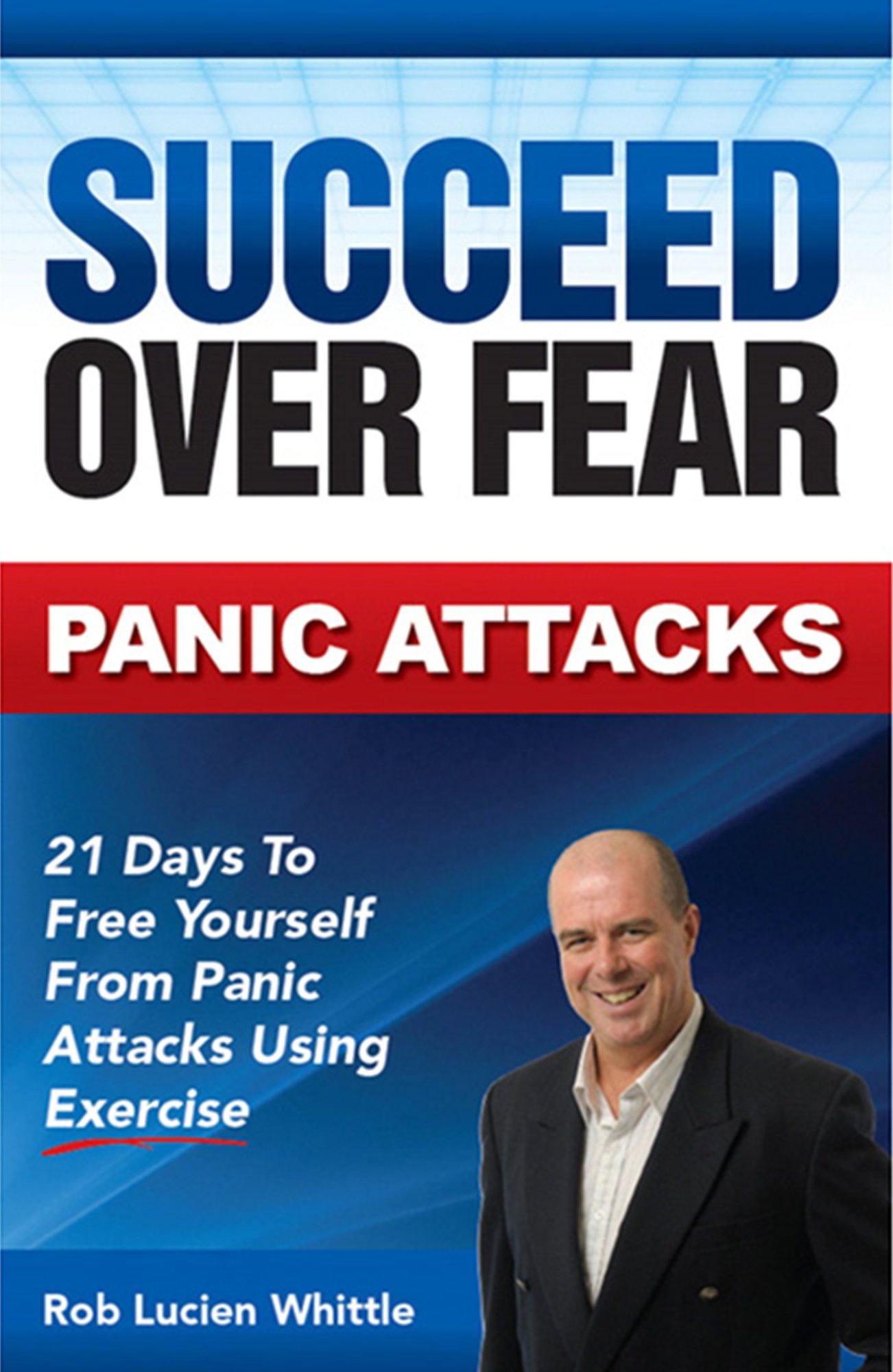 Succeed Over Fear: Panic Attacks: 21 Days to Free Yourself from Panic Attacks Using Exercise