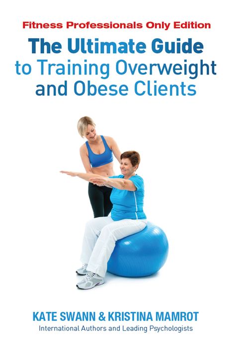 The Ultimate Guide to Training Overweight and Obese Clients: Fitness Professionals Only Edition