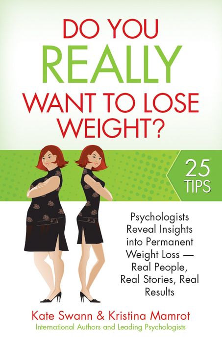 Do You Really Want to Lose Weight?: Psychologists Reveal Insights into Permanent Weight Loss - Real People, Real Stories, Real Results