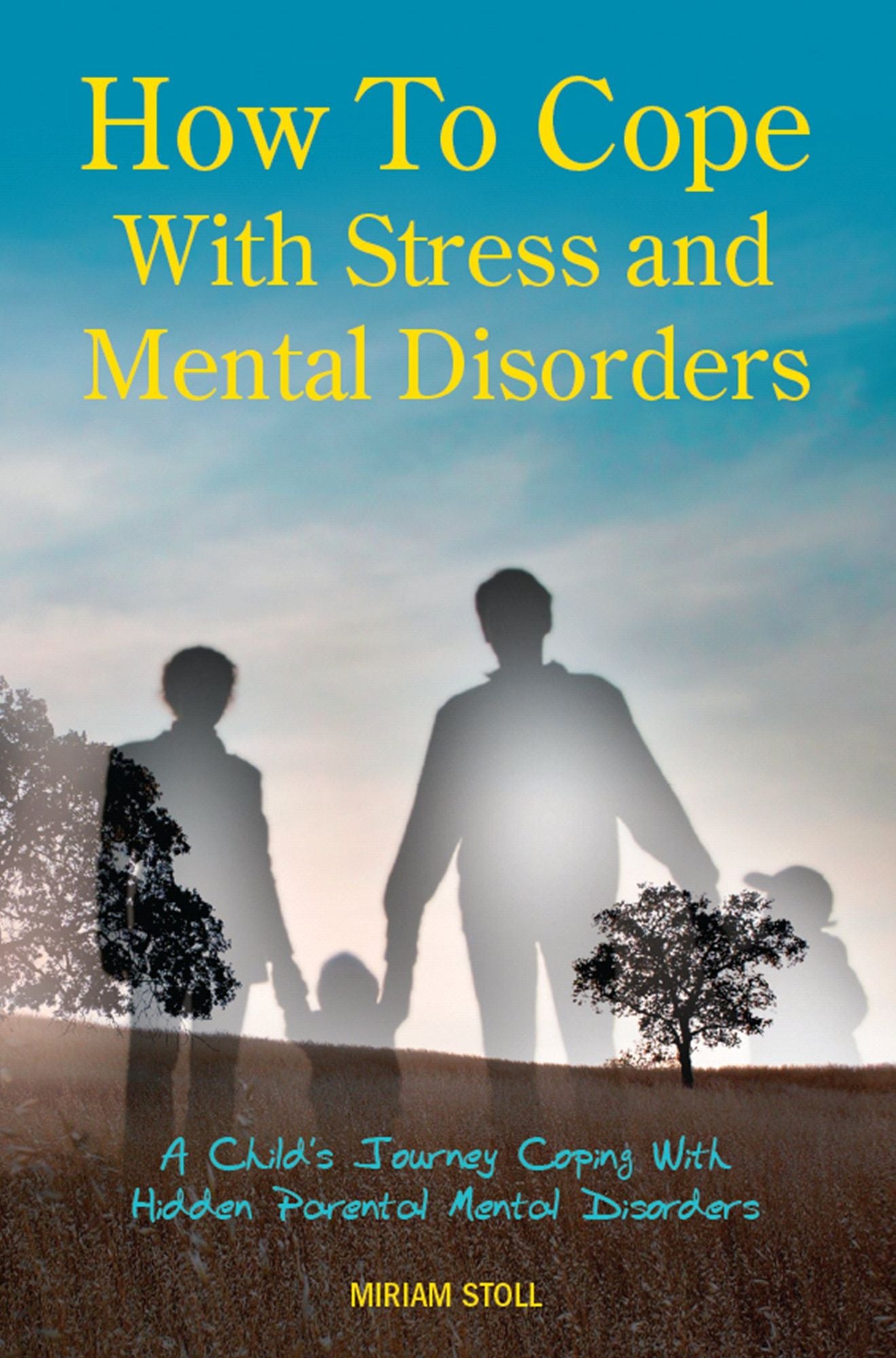 How to Cope with Stress and Mental Disorders: A Child's Journey Coping with Hidden Parental Mental Disorders
