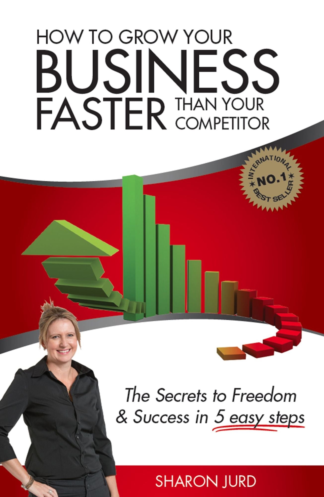 How to Grow Your Business Faster Than Your Competitor : The Secrets to Freedom & Success in 5 Easy Steps