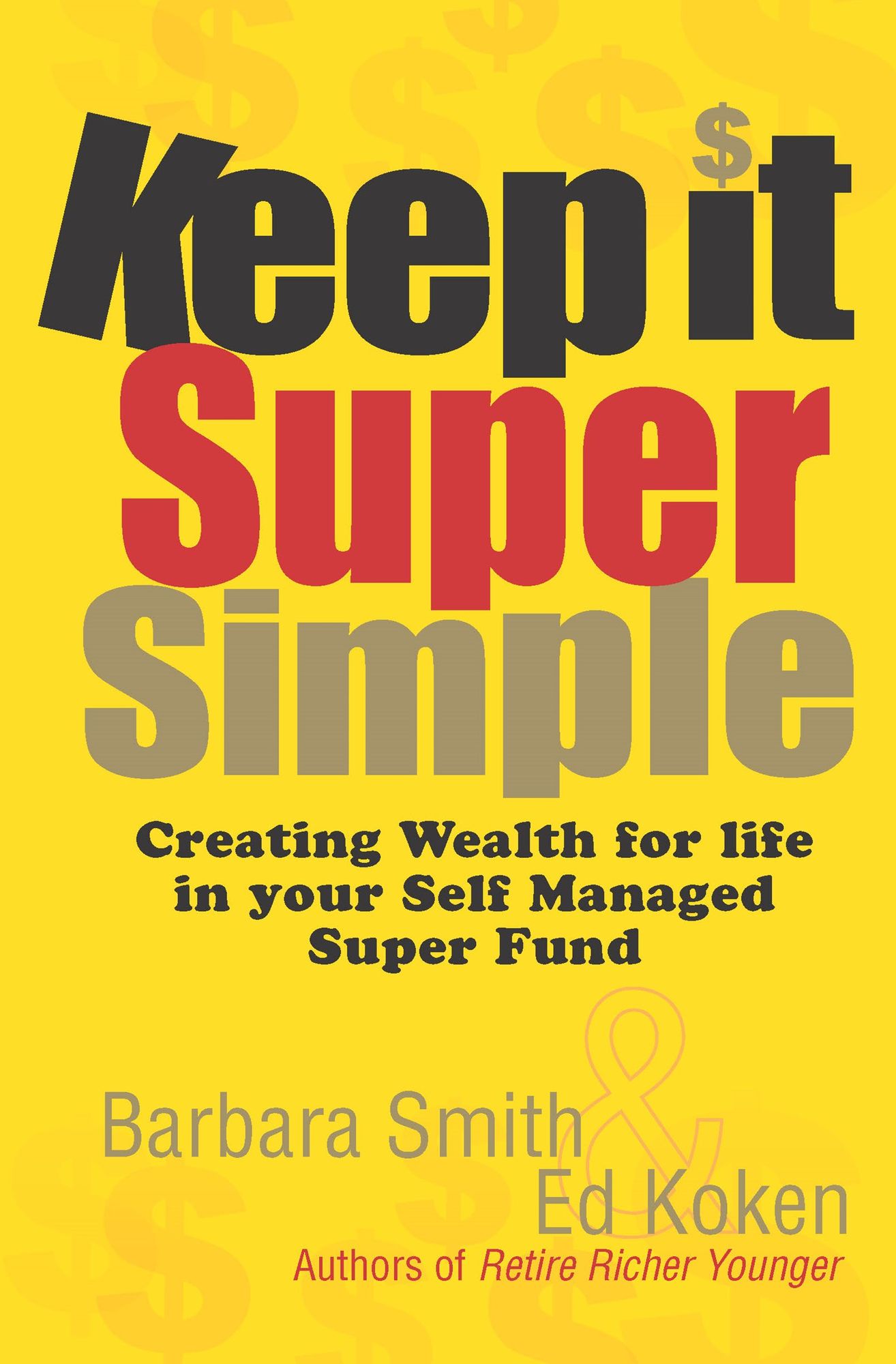 Keep it Super Simple : Creating Wealth for Life in your Self Managed Super Fund