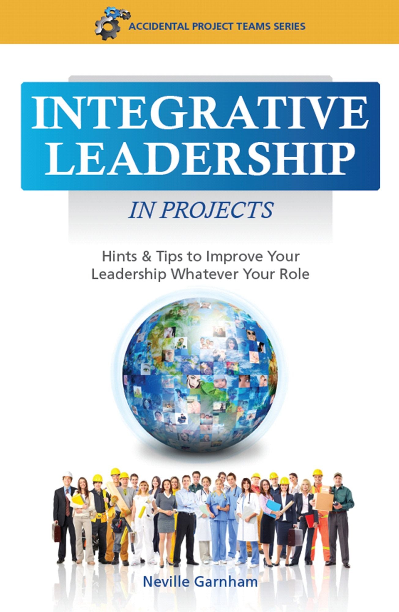 Integrative Leadership in Projects : Hints & Tips to Improve Your Leadership Whatever Your Role