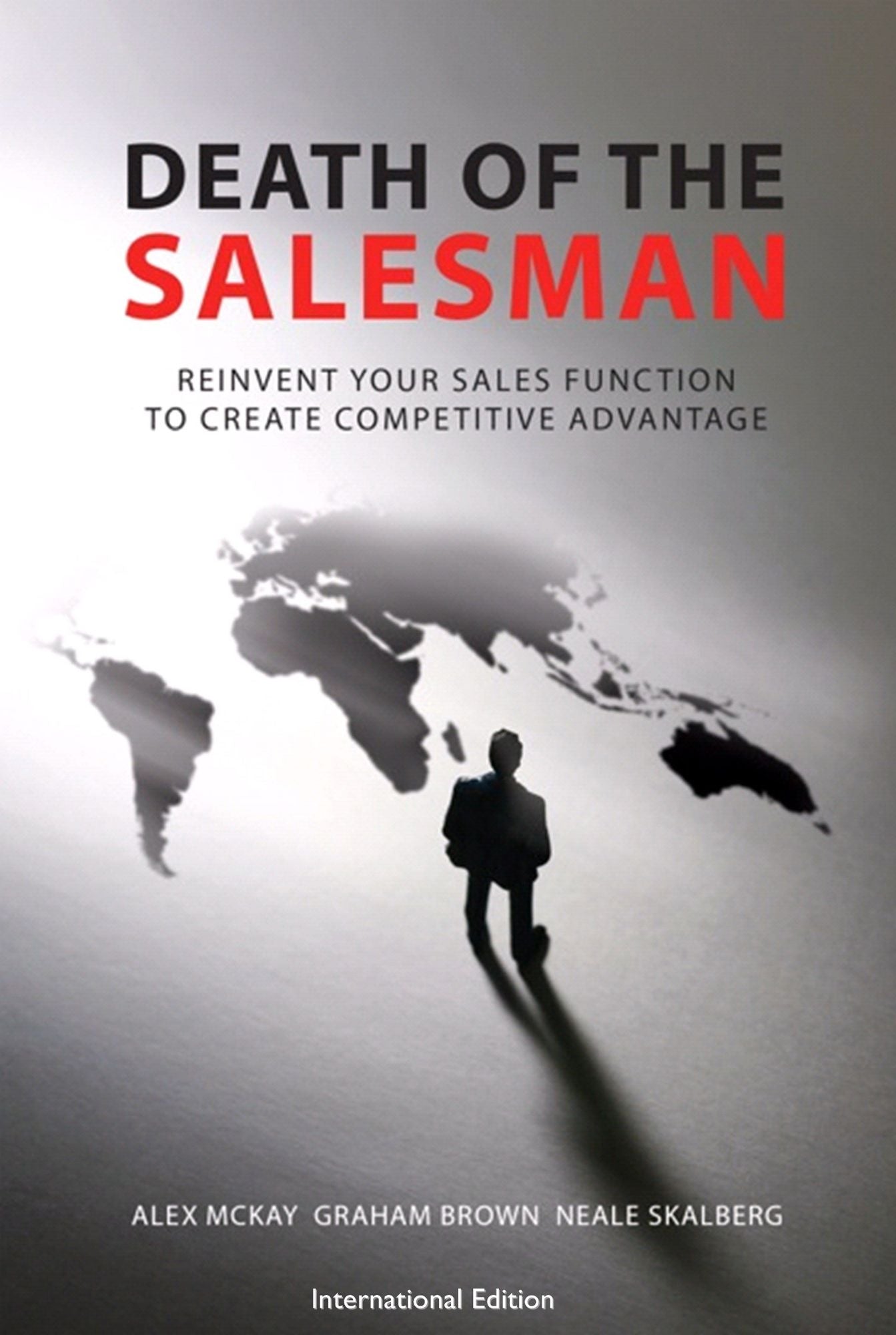Death of the Salesman: International Edition : Reinvent Your Sales Function to Create Competitive Advantage
