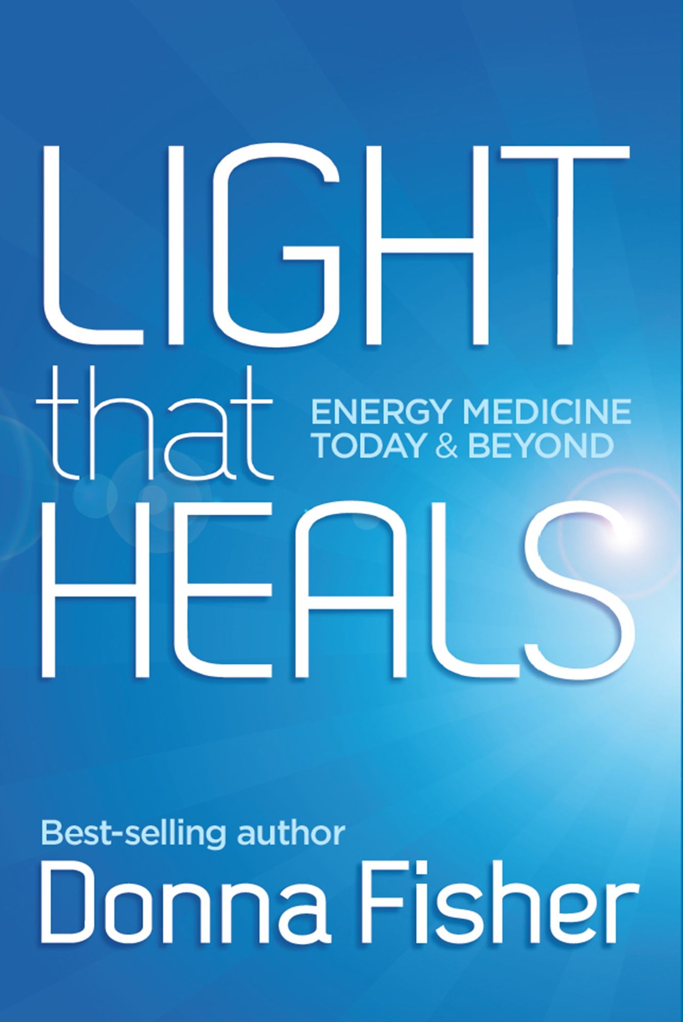 Light That Heals : Energy Medicine Today & Beyond