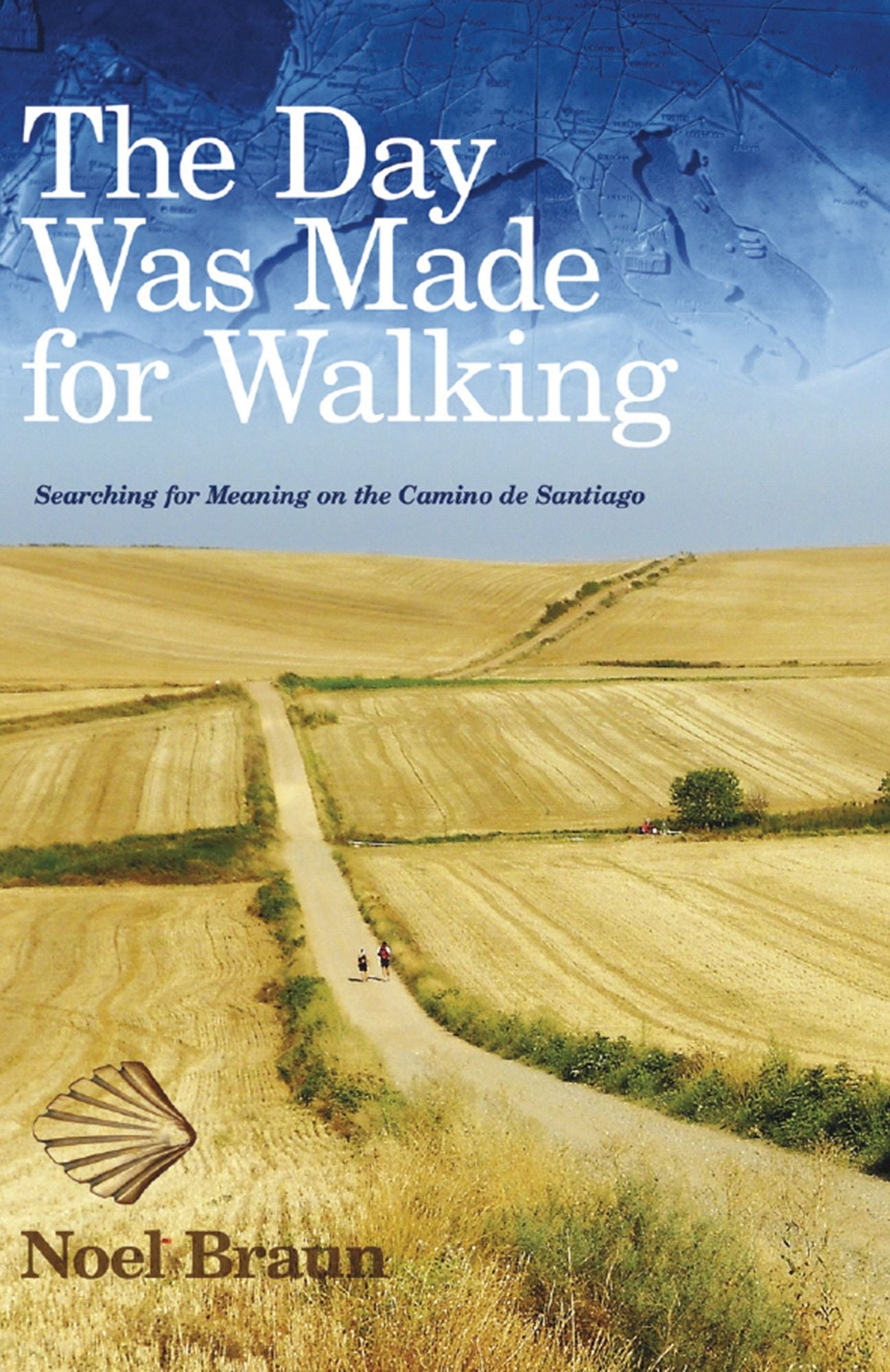 The Day Was Made for Walking : Searching for Meaning on the Camino de Santiago