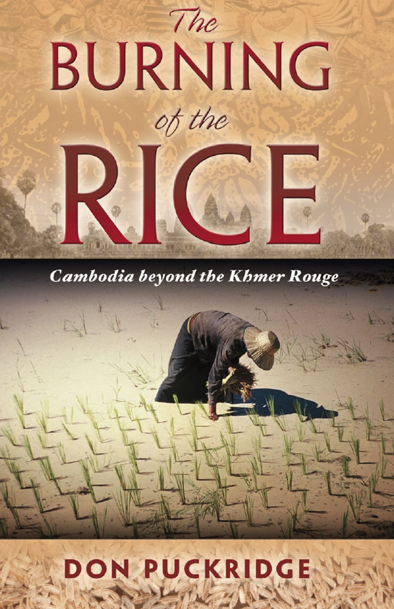 The Burning of the Rice : Cambodia Beyond the Khmer Rouge