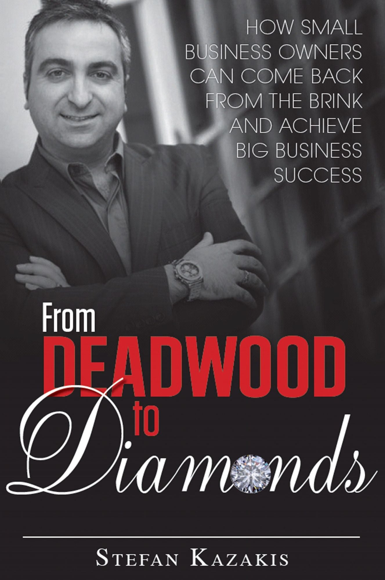 From Deadwood to Diamonds : How Small Business Owners Can Come Back From the Brink and Achieve Big Business Success