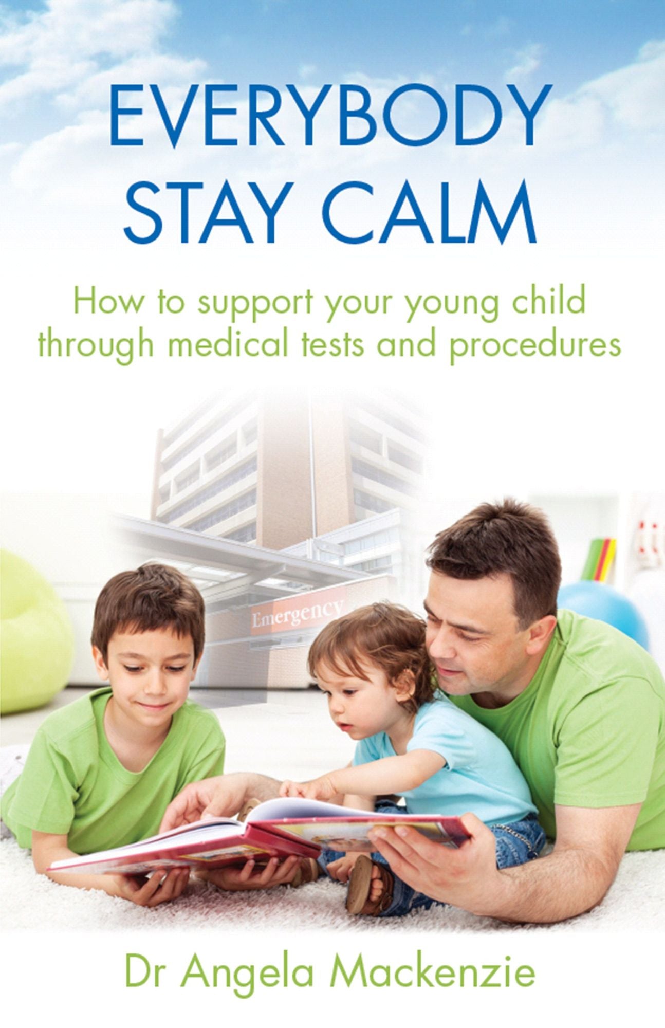 Everybody Stay Calm : How to support your young child through medical tests and procedures