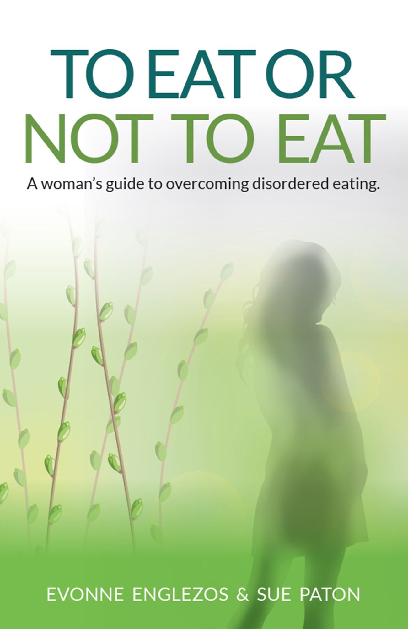 To Eat or Not To Eat : A Women's Guide to Overcoming Disordered Eating