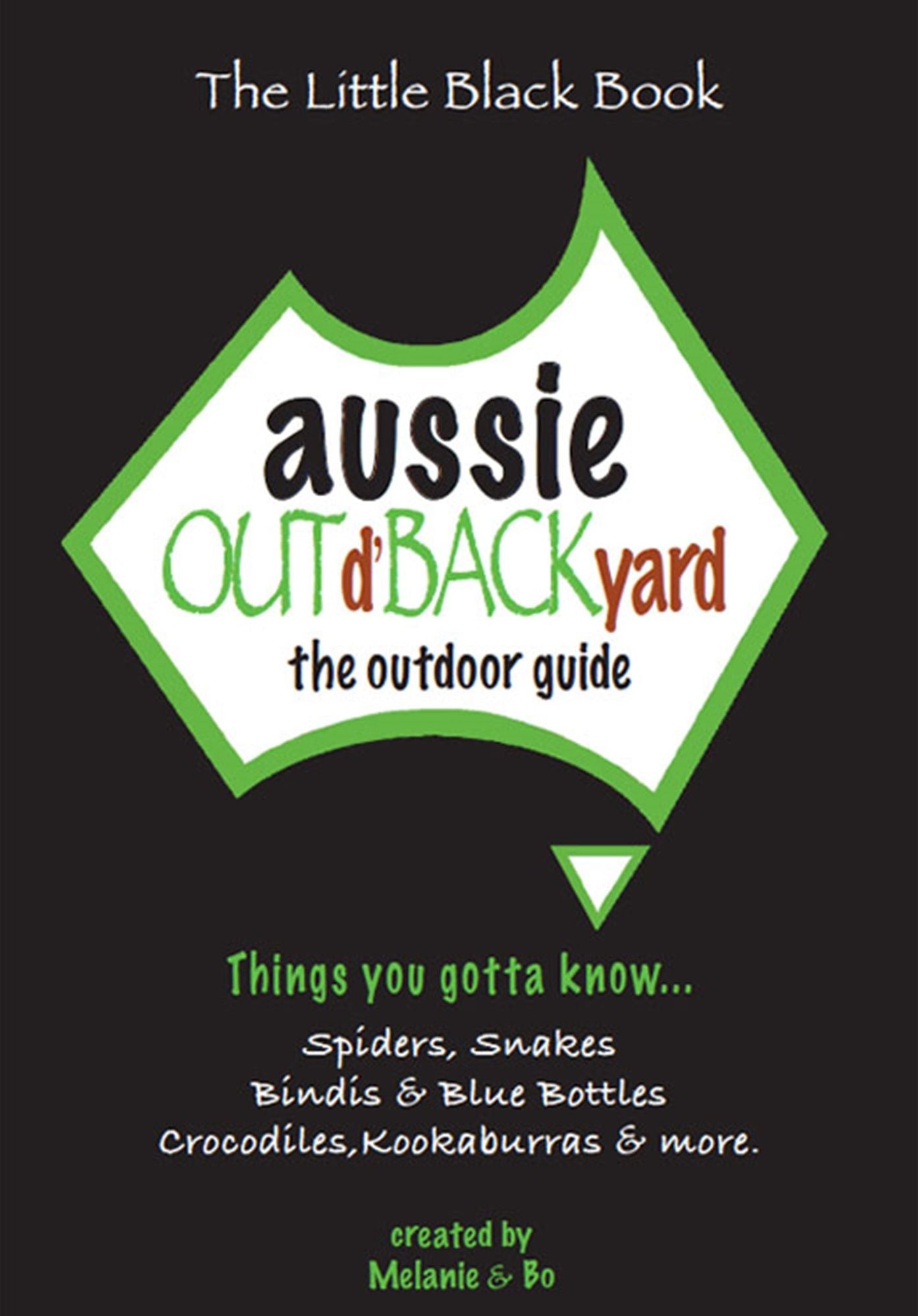 Aussie Out d'Backyard: The Outdoor Guide : Things You Gotta Know... Spiders, Snakes, Bindis & Blue Bottles, Crocodiles, Kookaburras and more