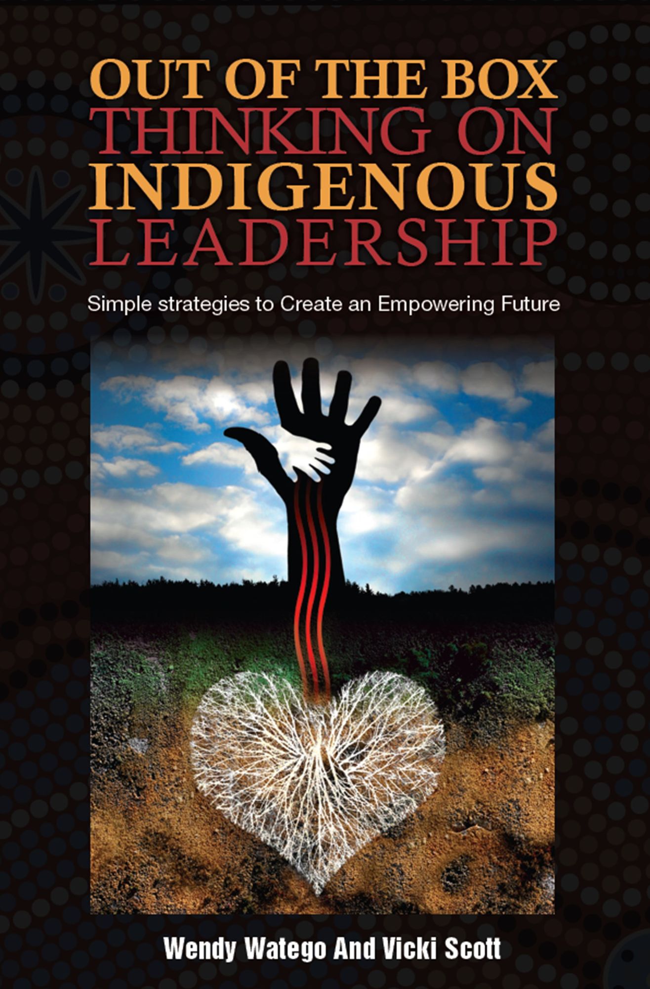 Out of the Box Thinking on Indigenous Leadership : Simple Strategies to Create an Empowering Future