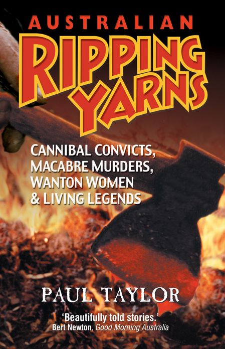 Australian Ripping Yarns: Cannibal Convicts, Macabre Murders, Wanton Women and Living Legends