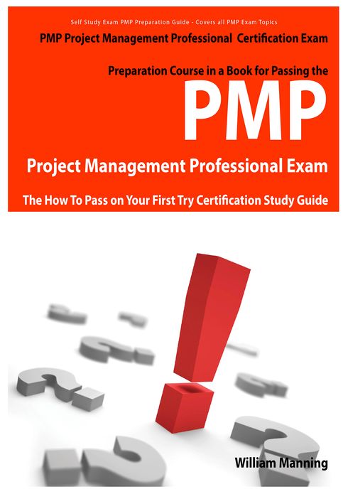 PMP Project Management Professional Certification Exam Preparation Course in a Book for Passing the PMP Project Management Professional Exam - The How To Pass on Your First Try Certification Study Guide