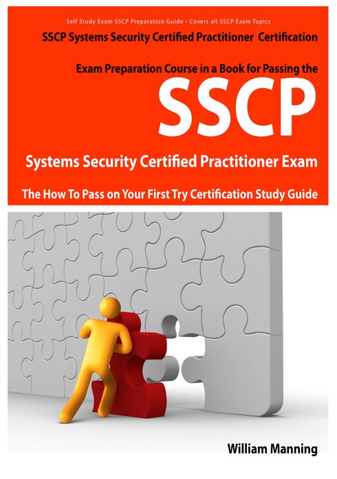 SSCP Systems Security Certified Certification Exam Preparation Course in a Book for Passing the SSCP Systems Security Certified Exam - The How To Pass on Your First Try Certification Study Guide