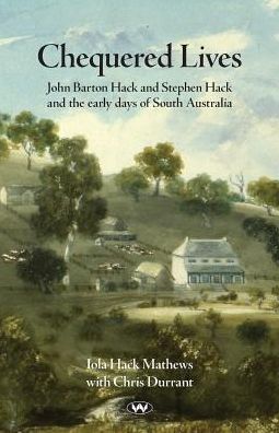 Chequered Lives: John Barton Hack and Stephen Hack and the early days of South Australia