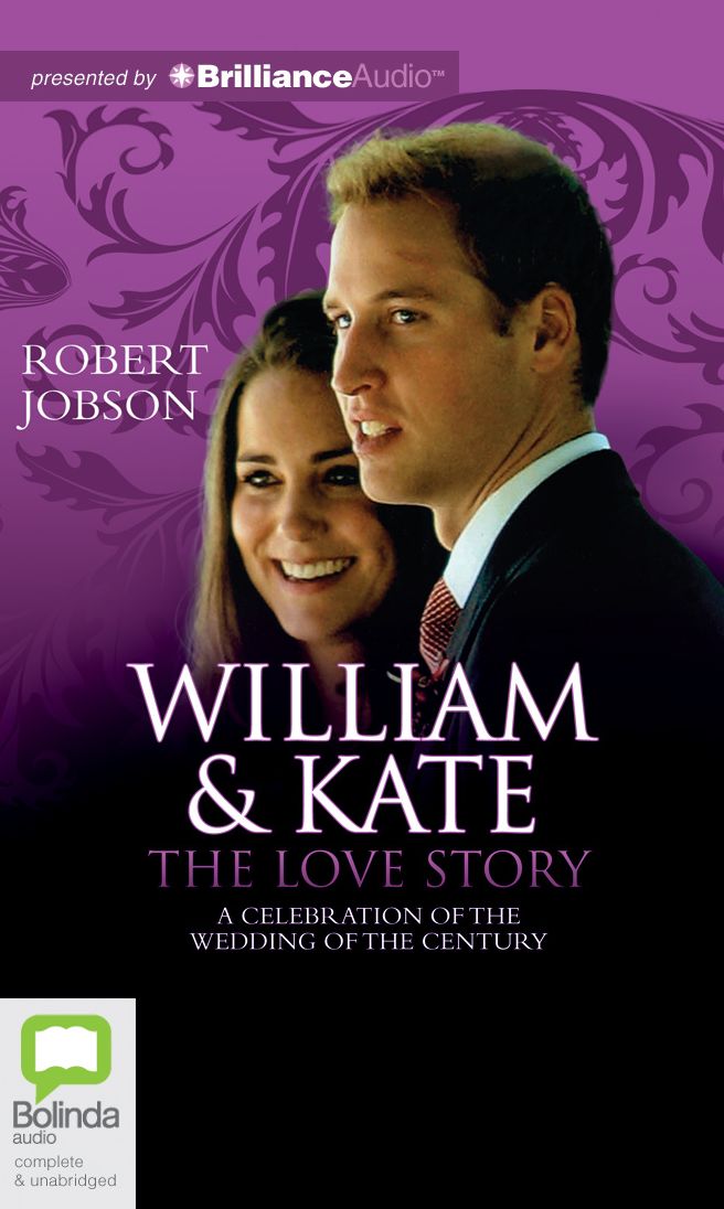 William & Kate: The Love Story: A Celebration of the Wedding of the Century