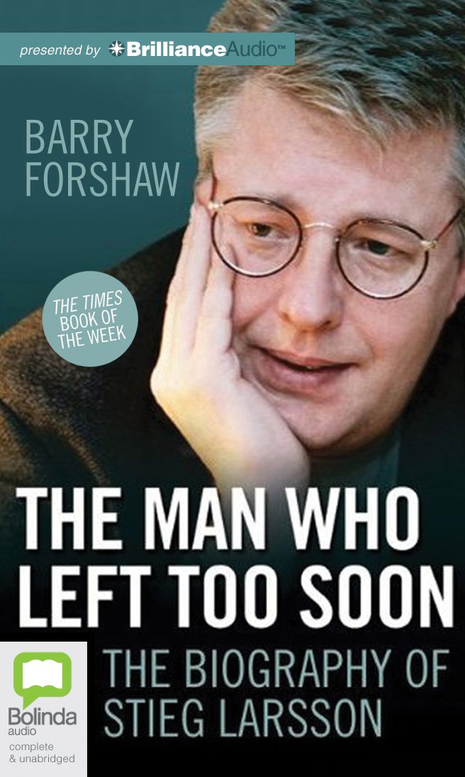 The Man Who Left Too Soon: The Biography of Stieg Larsson