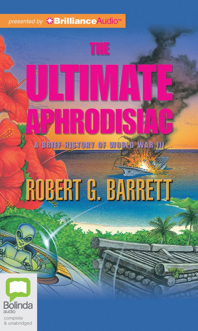 Ultimate Aphrodisiac, The: A Brief History of World War 3