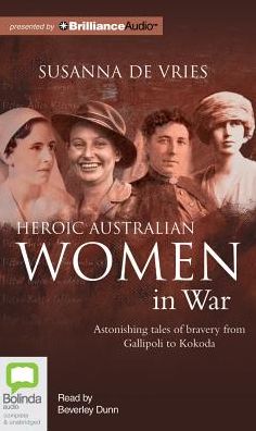 Heroic Australian Women in War: Astonishing Tales of Bravery from Gallipoli to Kokoda