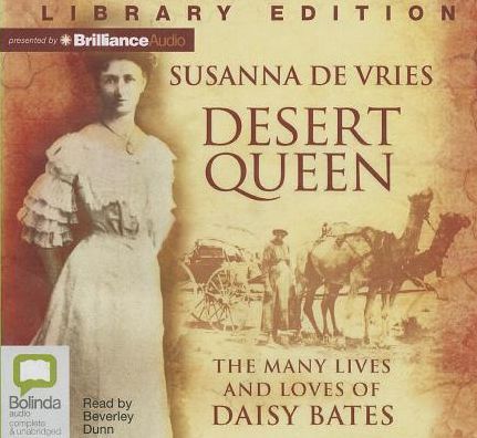 Desert Queen: The Many Lives and Loves of Daisy Bates
