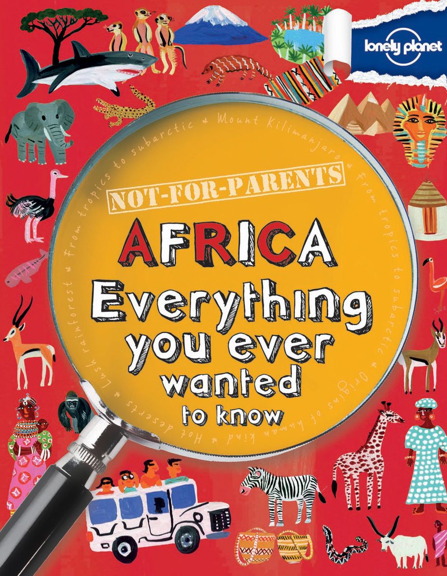 Lonely Planet Not For Parents Africa: Everything you ever wanted to know