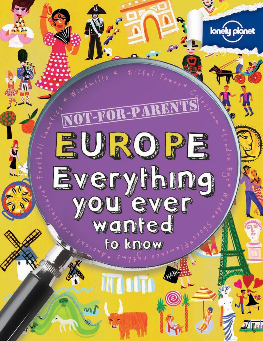 Lonely Planet Not For Parents Europe: Everything you ever wanted to know
