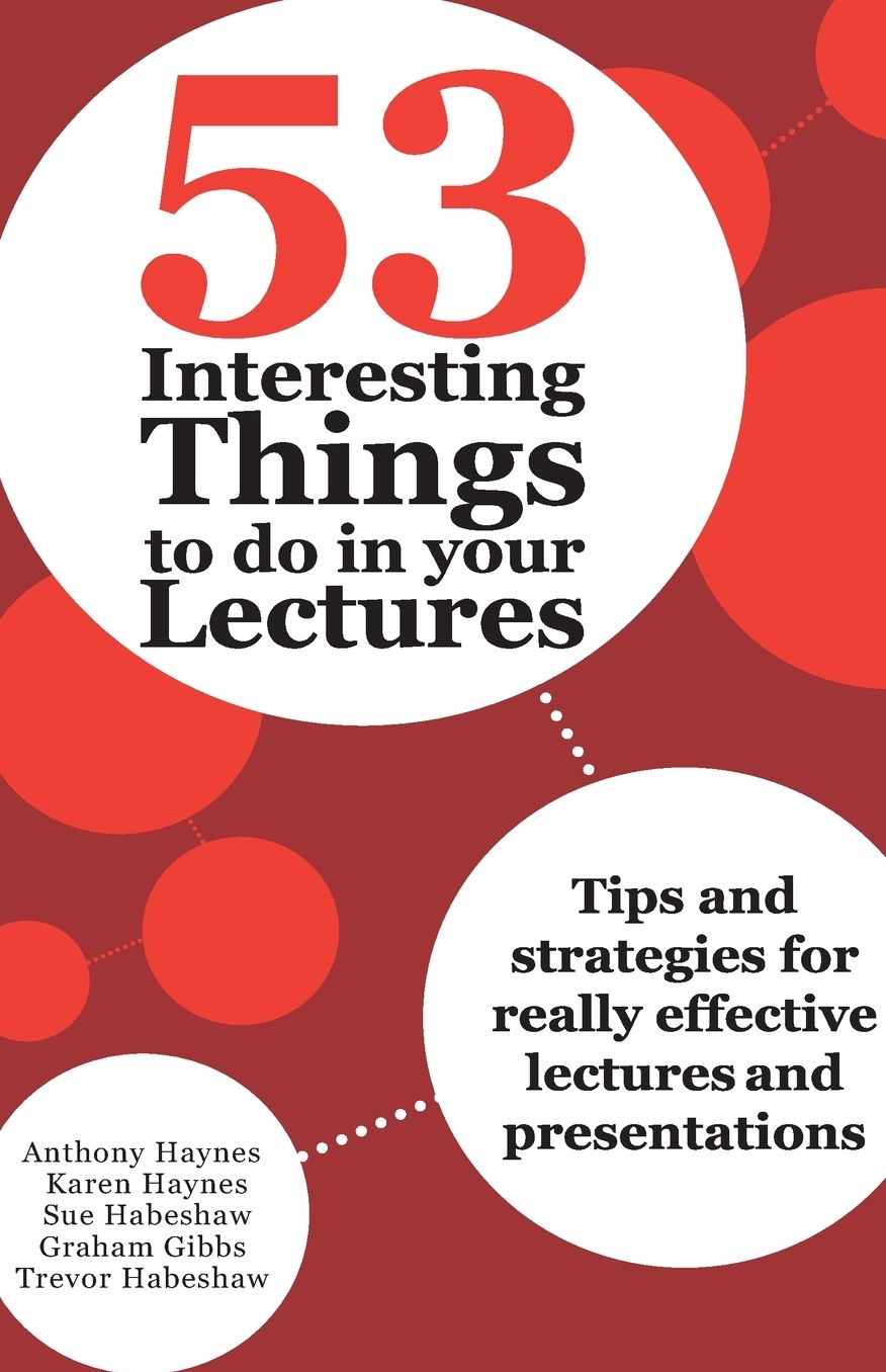 53 Interesting Things to Do in Your Lectures: Tips and Strategies for Really Effective Lectures and Presentations