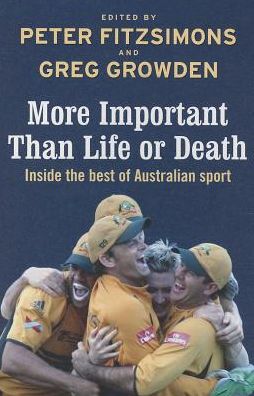 More Important than Life or Death: Inside the Best of Australian Sport