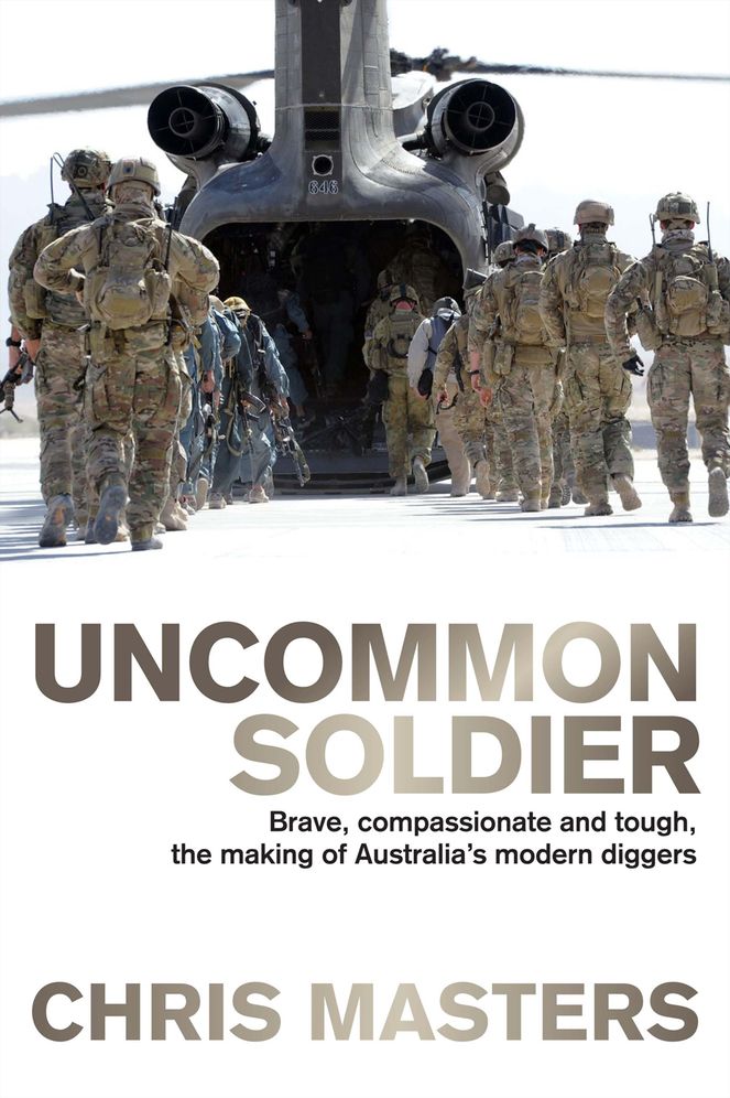 Uncommon Soldier: Brave, Compassionate and Tough, the Making of Australia's Modern Diggers