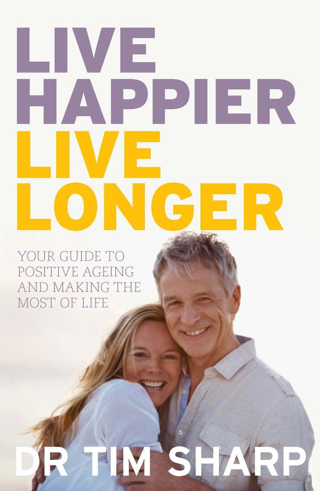 Live Happier, Live Longer: Your Guide to Positive Ageing and Making the Most of Life
