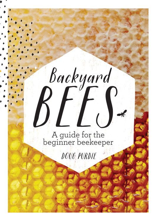 Backyard Bees: A guide for the beginner beekeeper