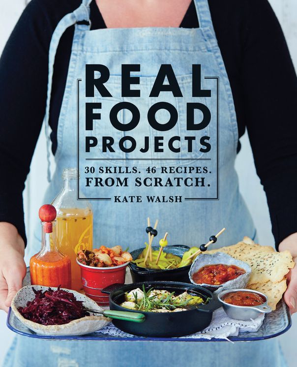 Real Food Projects: 30 Skills. 47 recipes. From scratch.