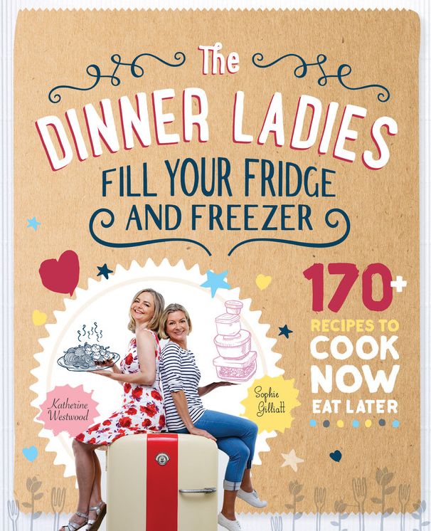 The Dinner Ladies: 170 recipes to cook now, eat later