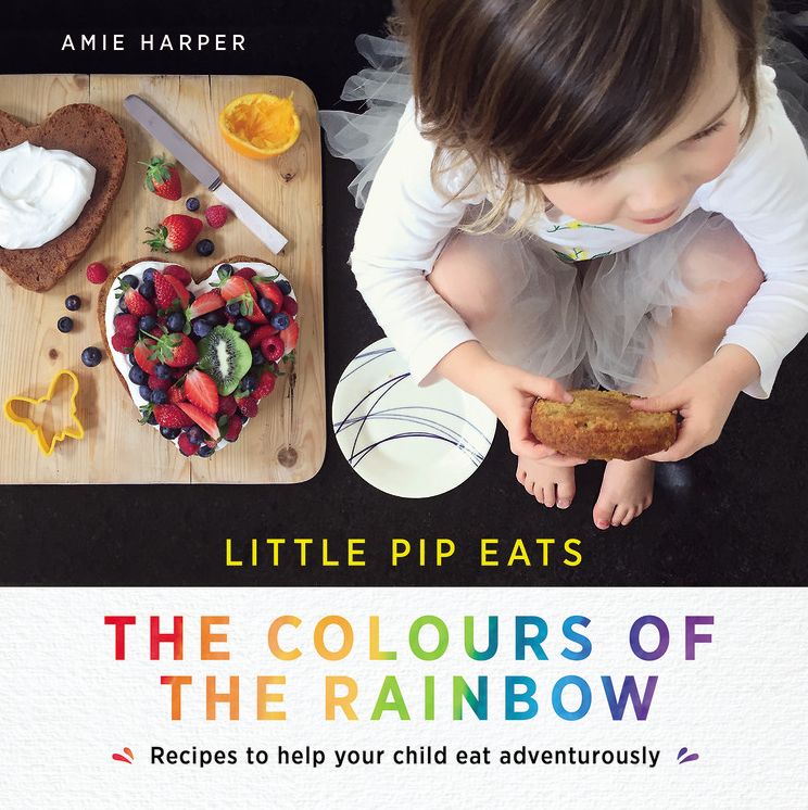 Little Pip Eats: The Colours of the Rainbow: Recipes to help your child eat adventurously