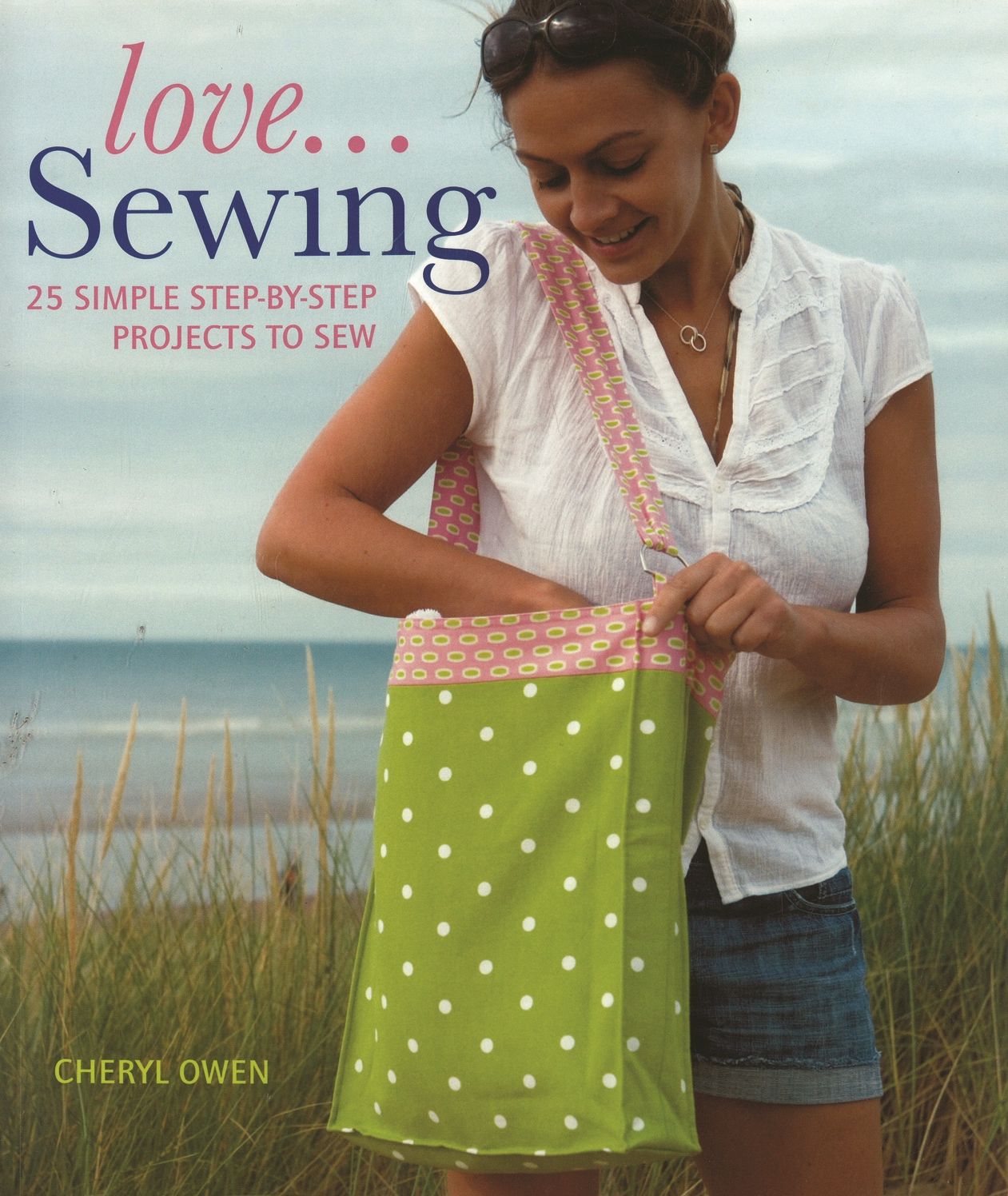 Love... Sewing: 25 Simple Step-by-step Projects to Sew