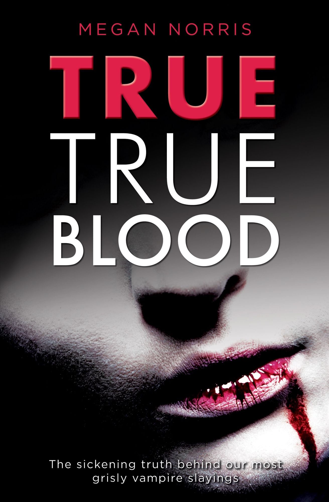 True True Blood: The Sickening Truth Behind Our Most Grisly Vampire Slayings