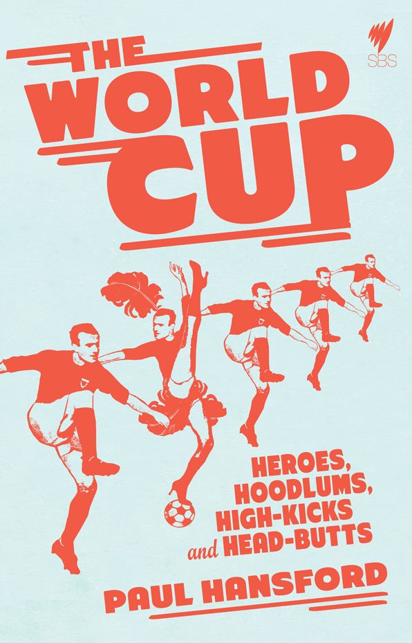 The World Cup: Heroes, hoodlums, high-kicks and head-butts