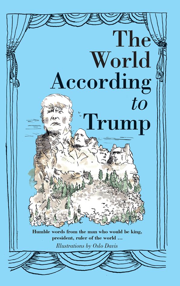 The World According to Donald Trump: Humble words from the man who would be king, president, ruler of the world