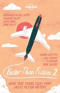 Better than Fiction 2: True adventures from 30 great fiction writers