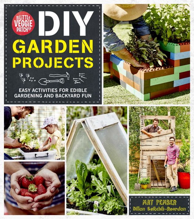 The Little Veggie Patch Co. DIY Garden Projects: Easy activities for edible gardening and backyard fun