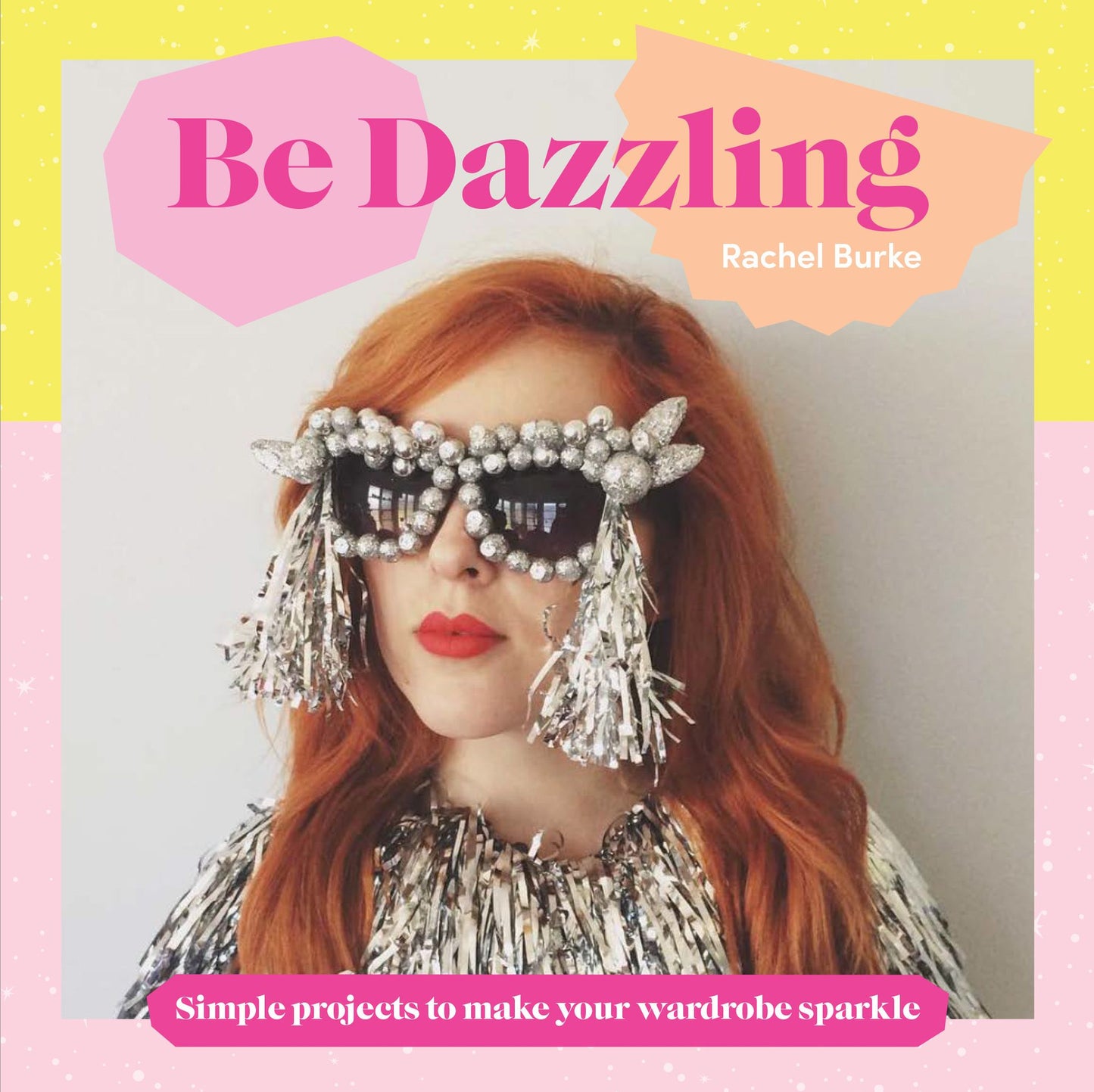 Be Dazzling: Simple Projects to Make Your Wardrobe Sparkle
